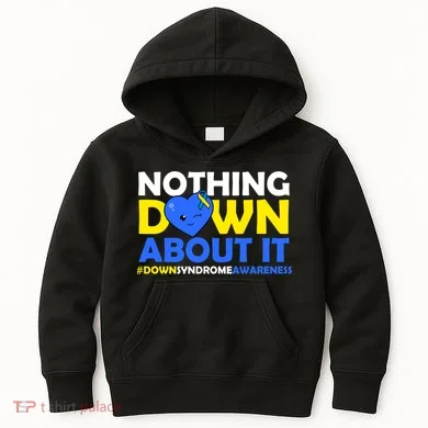Nothing Down About It Down Syndrome Awareness Kids Hoodie