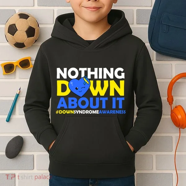 Nothing Down About It Down Syndrome Awareness Kids Hoodie