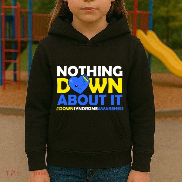 Nothing Down About It Down Syndrome Awareness Kids Hoodie