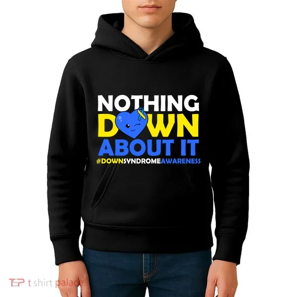 Nothing Down About It Down Syndrome Awareness Kids Hoodie