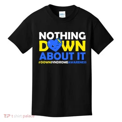 Nothing Down About It Down Syndrome Awareness Kids T-Shirt