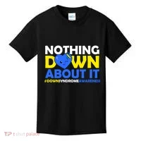 Nothing Down About It Down Syndrome Awareness Kids T-Shirt thumb 0