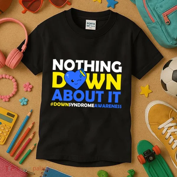 Nothing Down About It Down Syndrome Awareness Kids T-Shirt