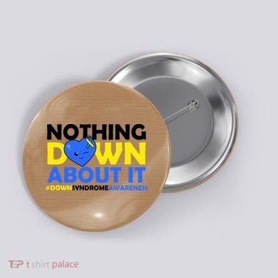 Nothing Down About It Down Syndrome Awareness Button