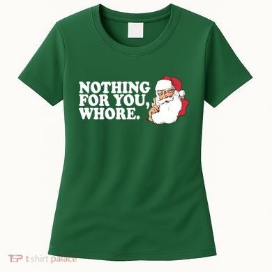 Nothing For You Whore X-Mas Naughty Santa Women's T-Shirt