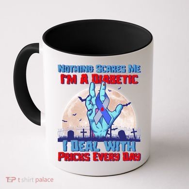 Nothing Scares Me I'm A Diabetic I Deal With Pricks Every Day Coffee Mug