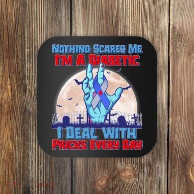 Nothing Scares Me I'm A Diabetic I Deal With Pricks Every Day Coaster