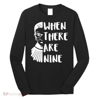 Notorious RBG When There Are Nine Long Sleeve Shirt
