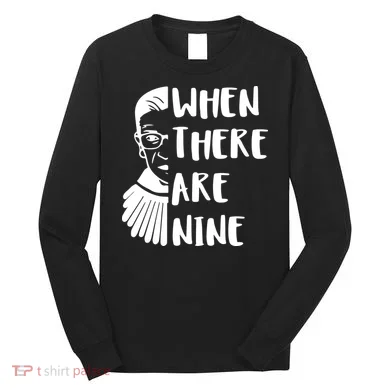 Notorious RBG When There Are Nine Long Sleeve Shirt