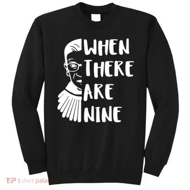 Notorious RBG When There Are Nine Sweatshirt