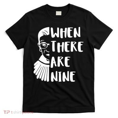 Notorious RBG When There Are Nine T-Shirt
