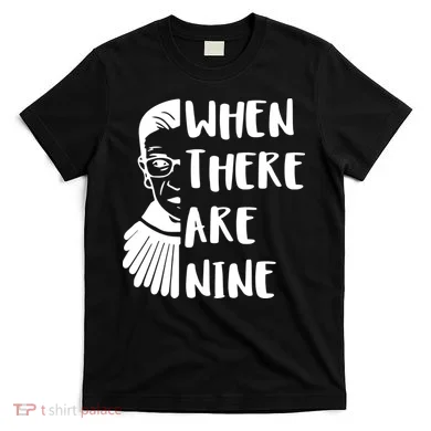 Notorious RBG When There Are Nine T-Shirt