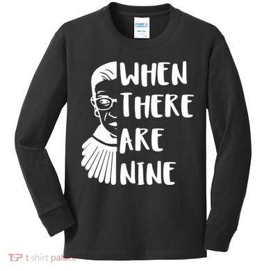 Notorious RBG When There Are Nine Kids Long Sleeve Shirt