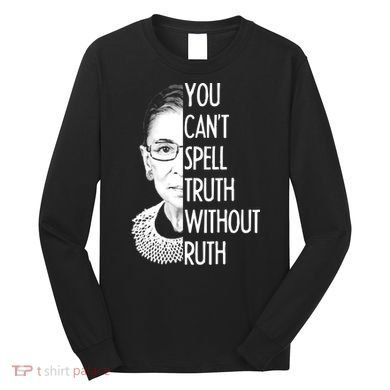 Notorious RBG You Can't Spell Truth without Ruth Long Sleeve Shirt