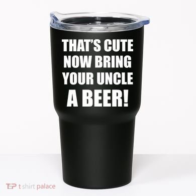 Now Bring Your Uncle a Beer Tumbler
