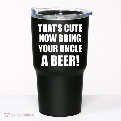 Now Bring Your Uncle a Beer Tumbler