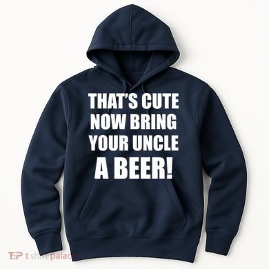 Now Bring Your Uncle a Beer Hoodie