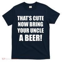 Now Bring Your Uncle a Beer T-Shirt thumb 0