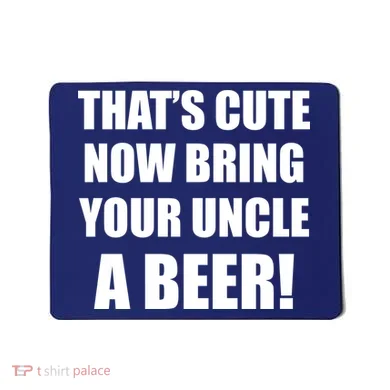 Now Bring Your Uncle a Beer Mousepad