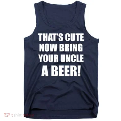 Now Bring Your Uncle a Beer Tank Top