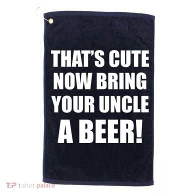Now Bring Your Uncle a Beer Golf Towel