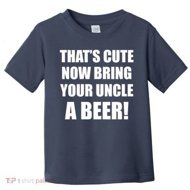 Now Bring Your Uncle a Beer Toddler T-Shirt