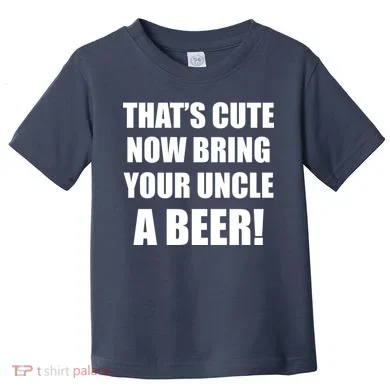 Now Bring Your Uncle a Beer Toddler T-Shirt