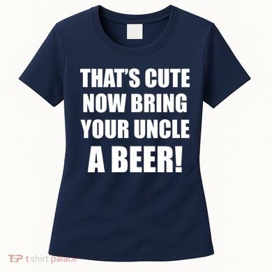 Now Bring Your Uncle a Beer Women's T-Shirt