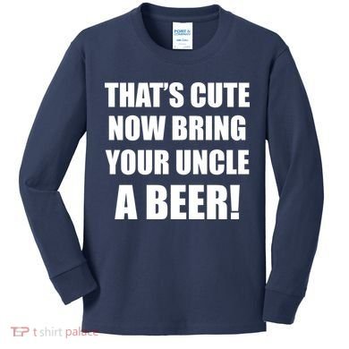 Now Bring Your Uncle a Beer Kids Long Sleeve Shirt