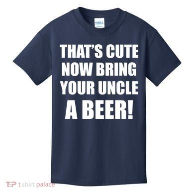 Now Bring Your Uncle a Beer Kids T-Shirt