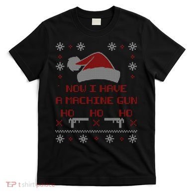 Now I Have A Machine Gun Ho HJo Ho X-Mas T-Shirt