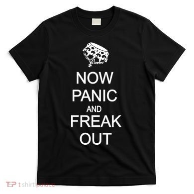Now Panic and Freak Out T-Shirt