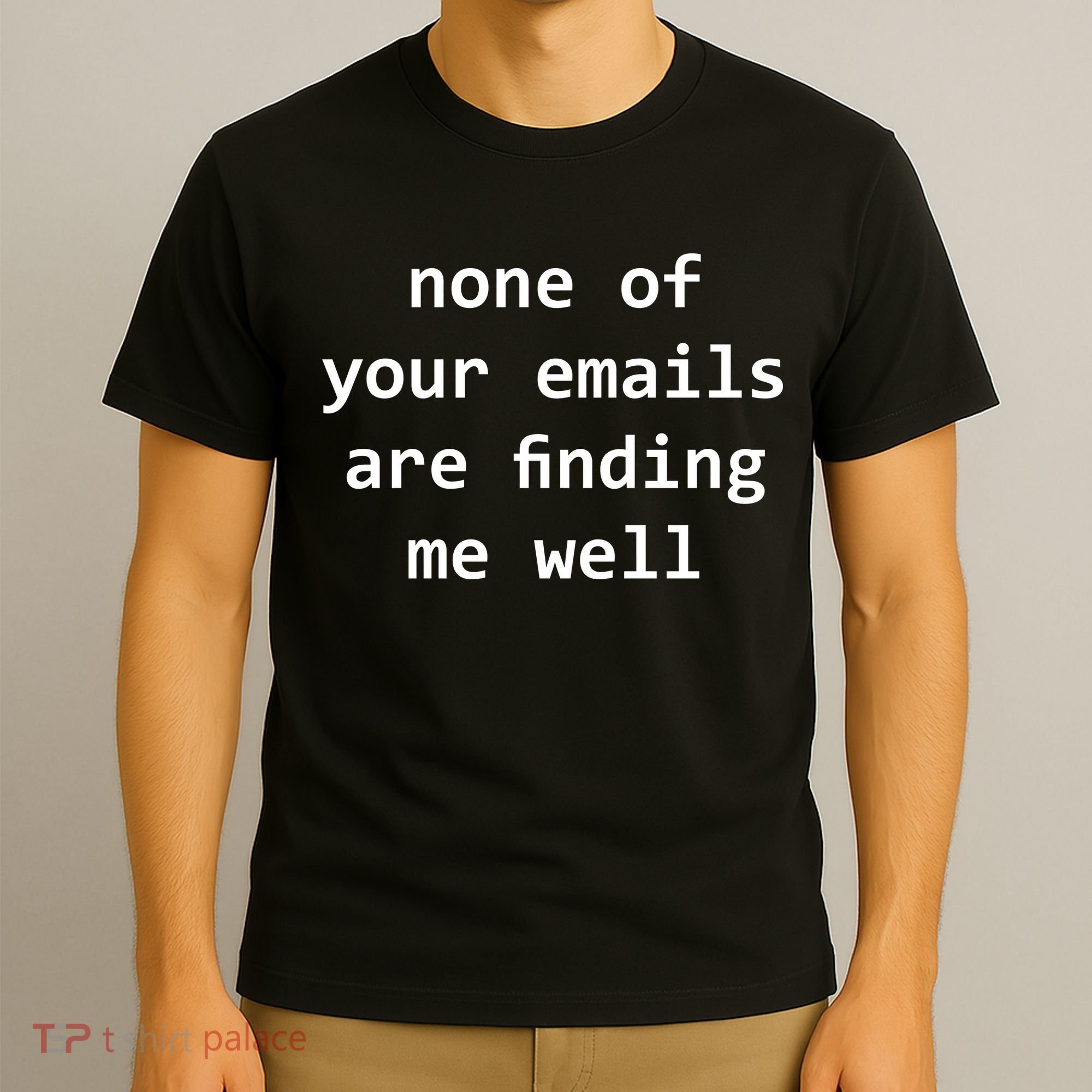 None Of Your Emails Are Finding Me Well T-Shirt