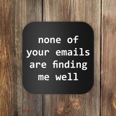 None Of Your Emails Are Finding Me Well Coaster