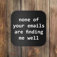 None Of Your Emails Are Finding Me Well Coaster thumb 0