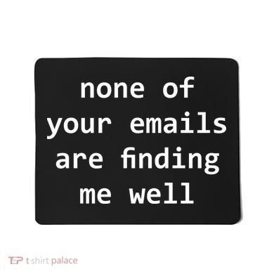 None Of Your Emails Are Finding Me Well Mousepad