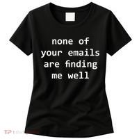 None Of Your Emails Are Finding Me Well Women's T-Shirt thumb 0