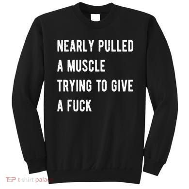 Nearly Pulled A Muscle Trying To Give A F Sweatshirt