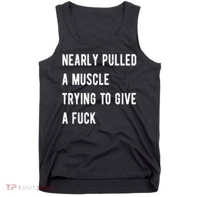 Nearly Pulled A Muscle Trying To Give A F Tank Top