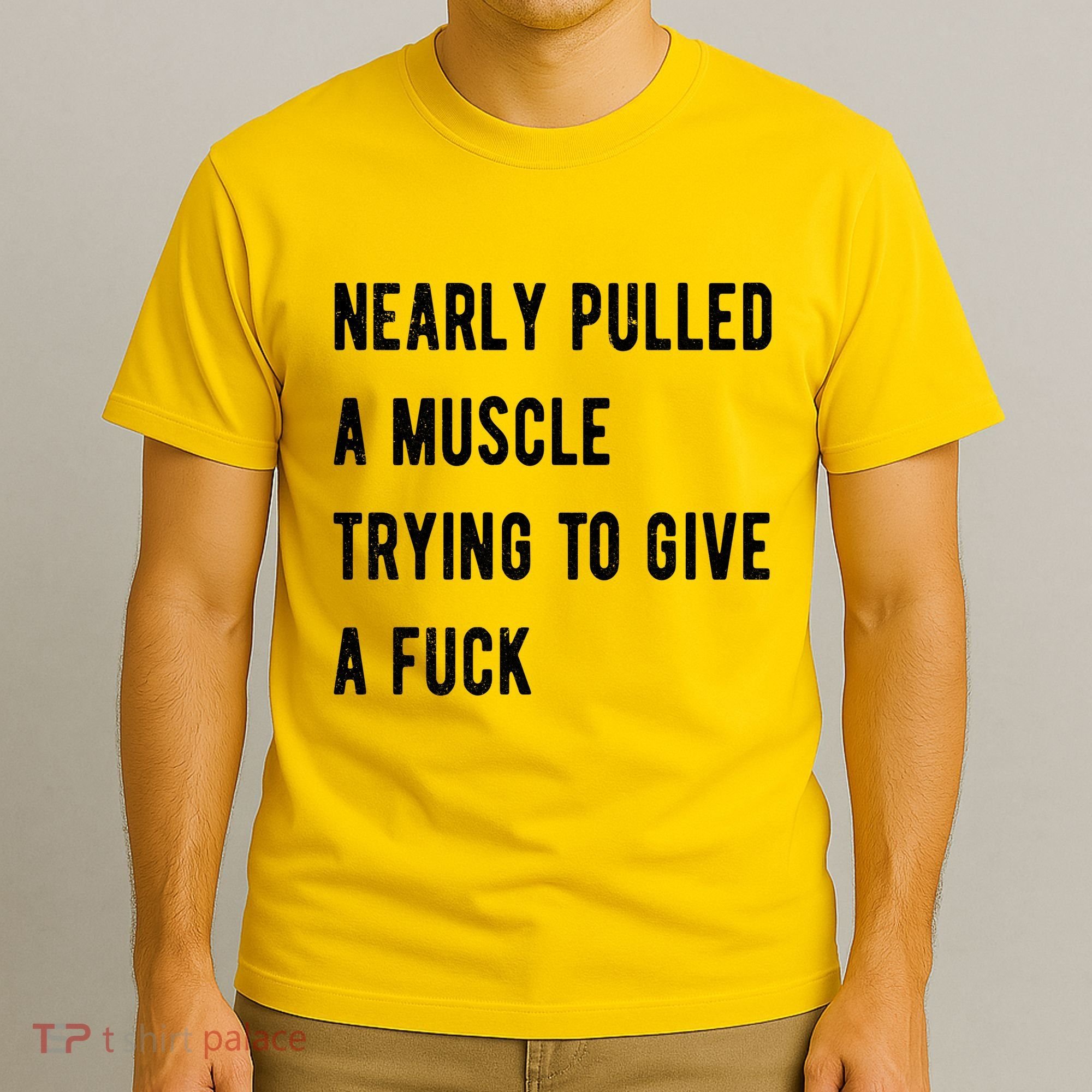 Nearly Pulled A Muscle Trying To Give A F T-Shirt
