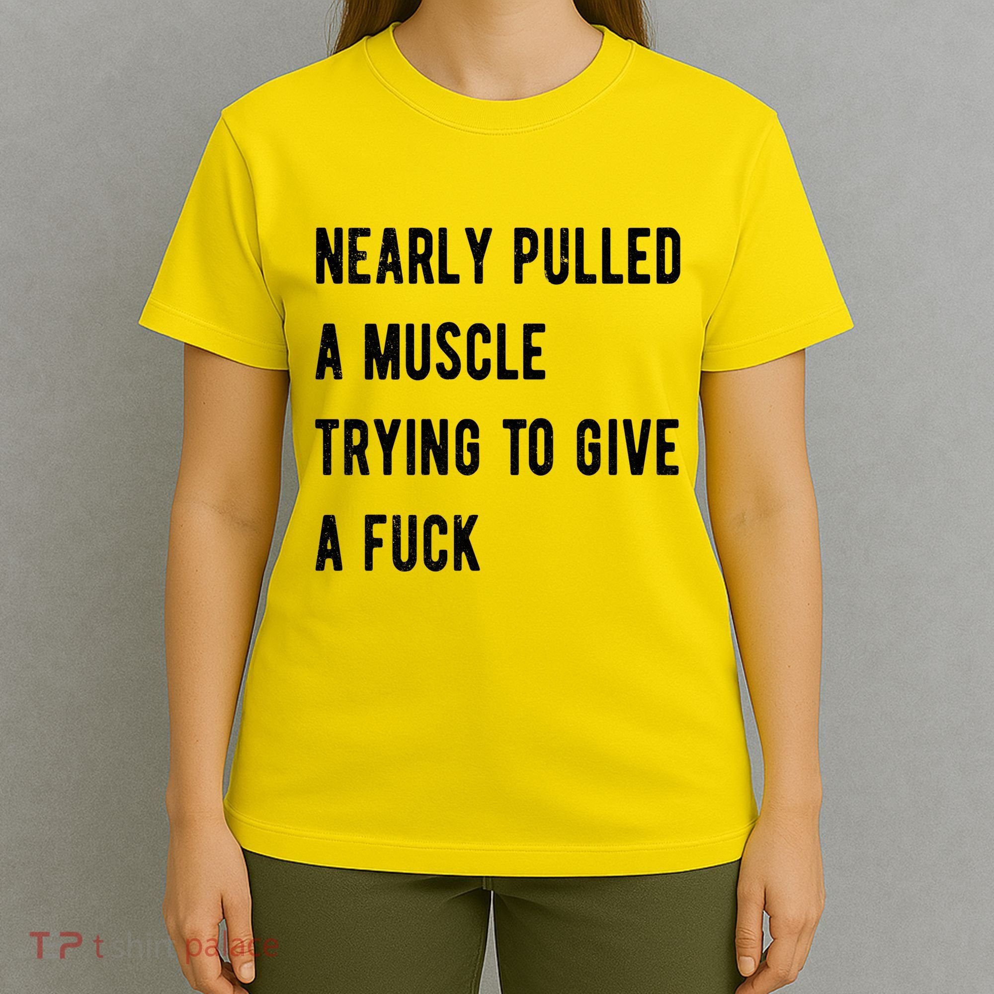 Nearly Pulled A Muscle Trying To Give A F T-Shirt