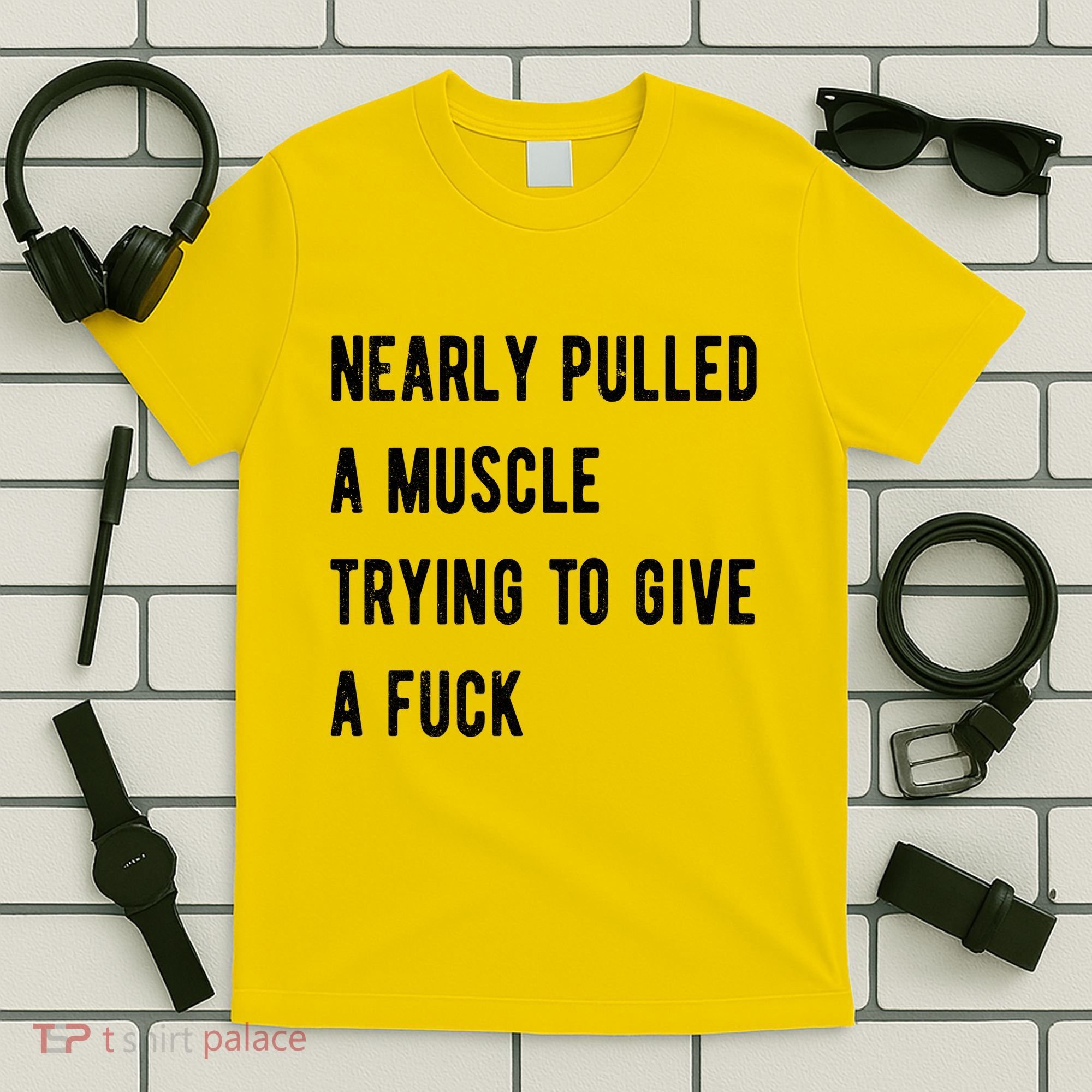 Nearly Pulled A Muscle Trying To Give A F T-Shirt