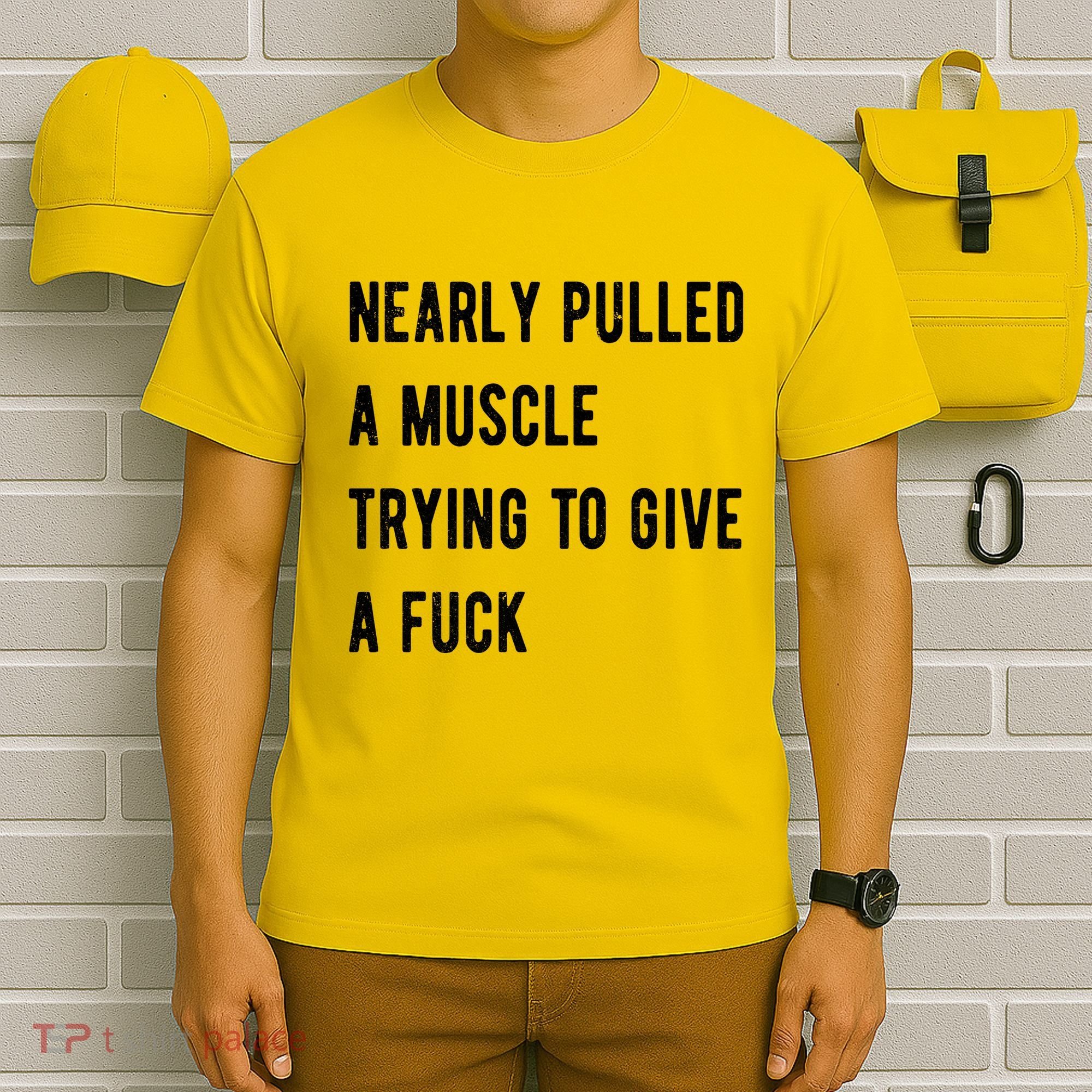 Nearly Pulled A Muscle Trying To Give A F T-Shirt