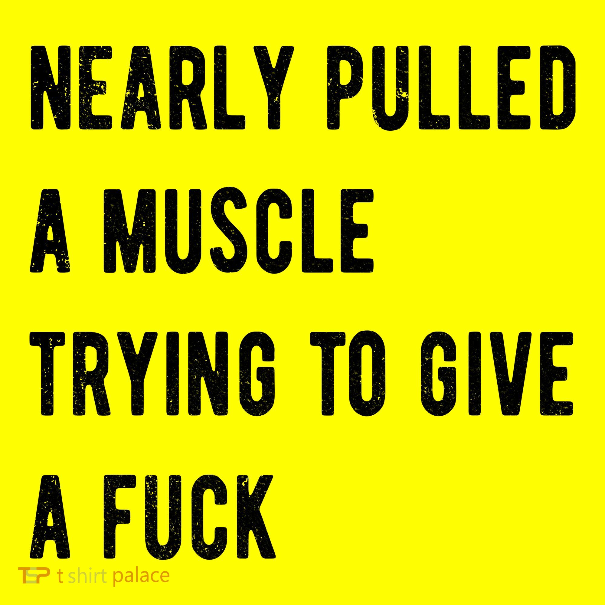 Nearly Pulled A Muscle Trying To Give A F T-Shirt