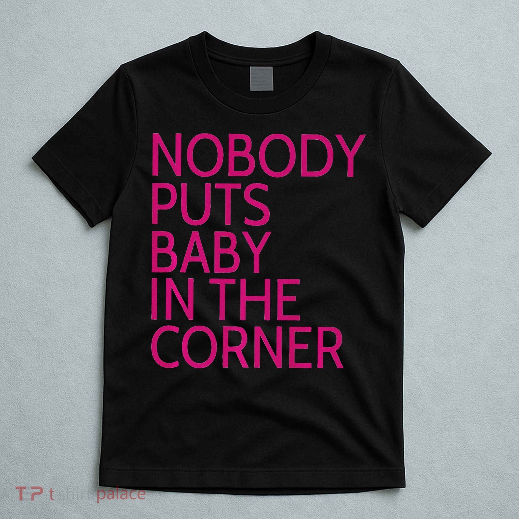 Nobody Puts Baby In The Corner T-Shirt