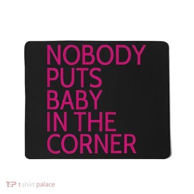 Nobody Puts Baby In The Corner Mousepad