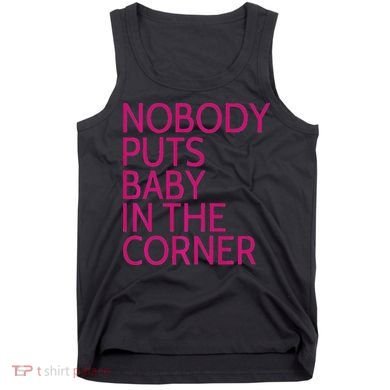 Nobody Puts Baby In The Corner Tank Top