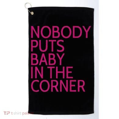 Nobody Puts Baby In The Corner Golf Towel