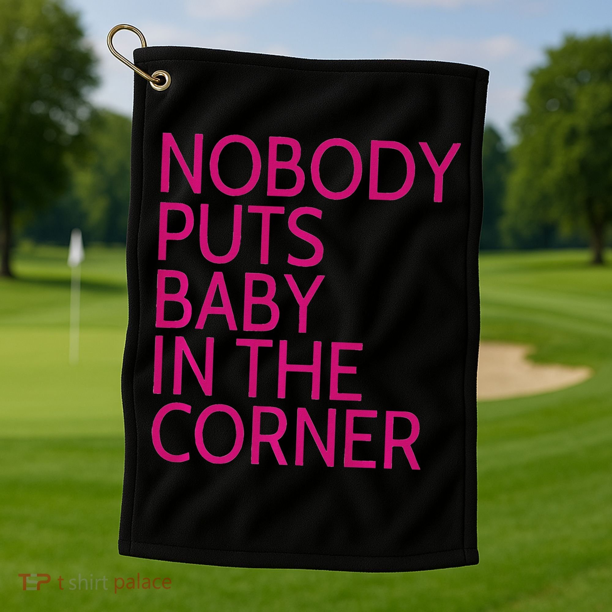 Nobody Puts Baby In The Corner Golf Towel