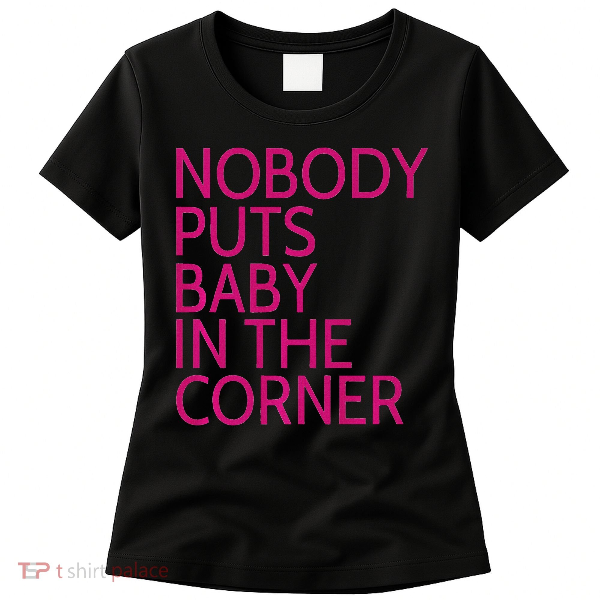 Nobody Puts Baby In The Corner Women's T-Shirt